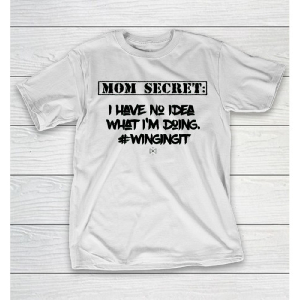 Mothers Day Funny Gift Ideas Apparel Mom Secret I Have No Idea What I Tshirt